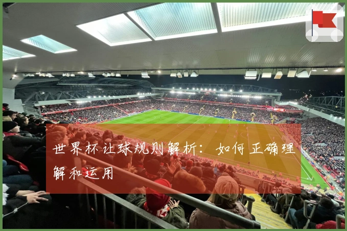 世界杯让球规则解析：如何正确理解和运用